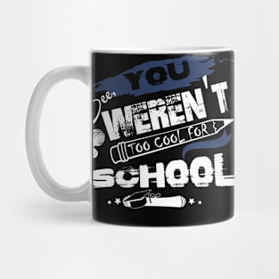 You See Weren't Too Cool For School T shirt Mug